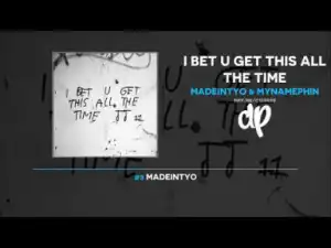 I Bet U Get This All The Time BY Madeintyo X MyNamePhin